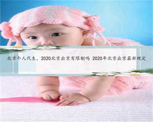 北京个人代生，2020北京出京有限制吗 2020年北京出京最新规定